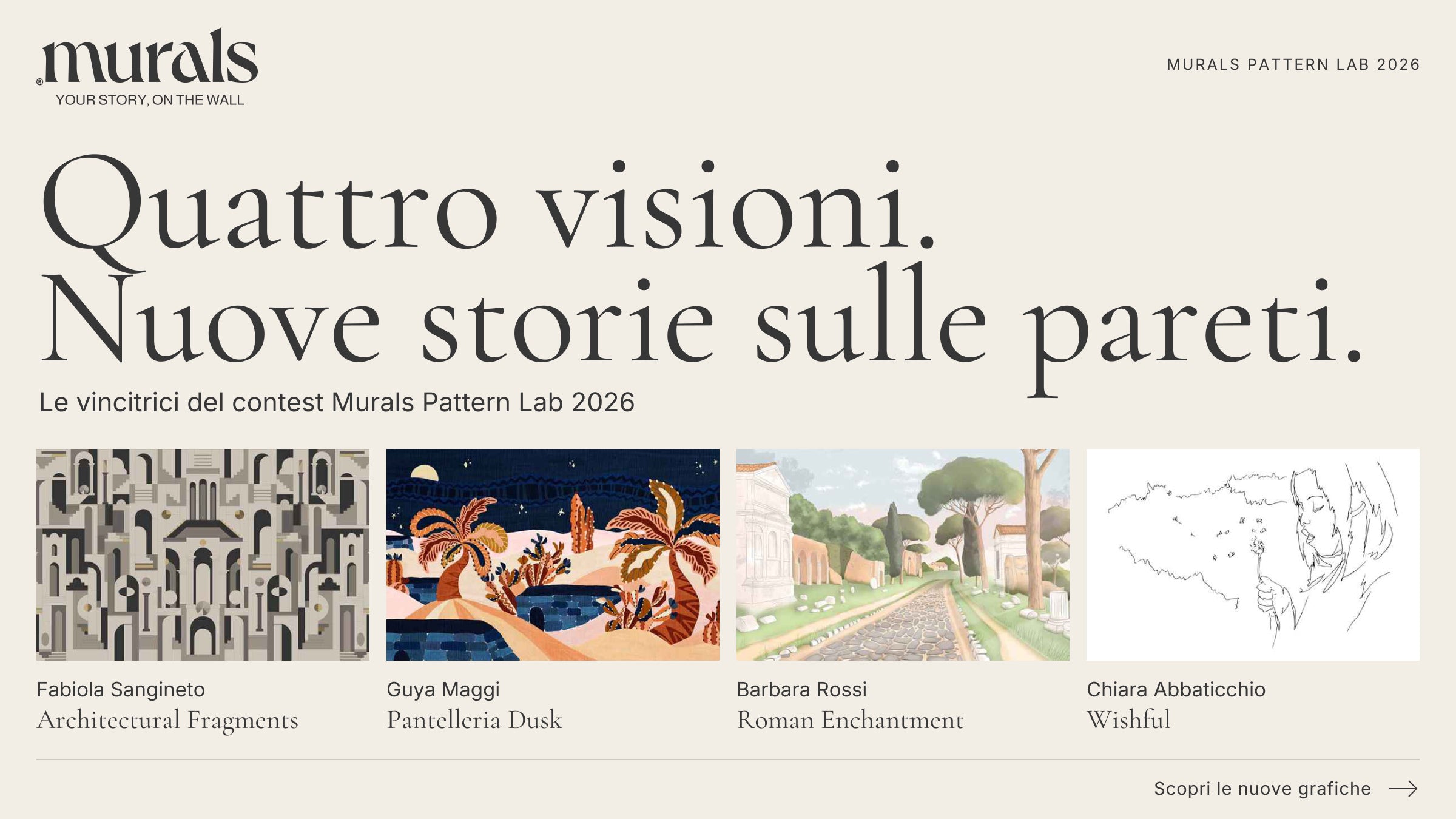 Quattro visioni. Nuove storie sulle pareti. Le vincitrici del contest Murals Pattern Lab 2026: Fabiola Sangineto, Architectural Fragments; Guya Maggi, Pantelleria Dusk; Barbara Rossi, Roman Enchantment; Chiara Abbaticchio, Wishful. Scopri le nuove grafiche.